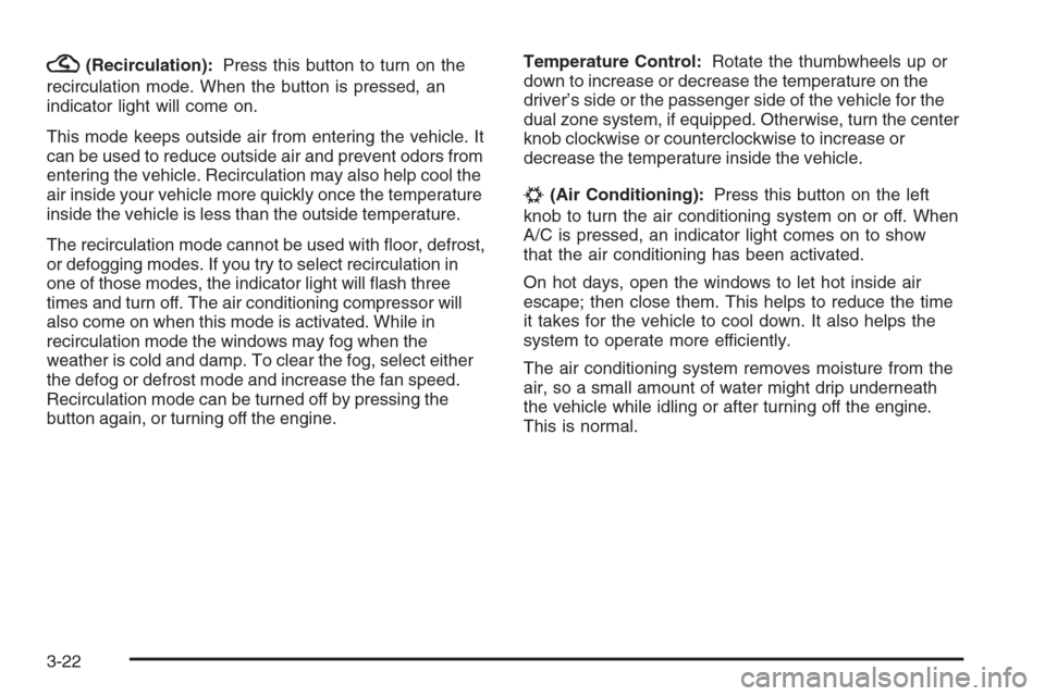 CHEVROLET AVALANCHE 2008 2.G Owners Manual ?(Recirculation):Press this button to turn on the
recirculation mode. When the button is pressed, an
indicator light will come on.
This mode keeps outside air from entering the vehicle. It
can be used