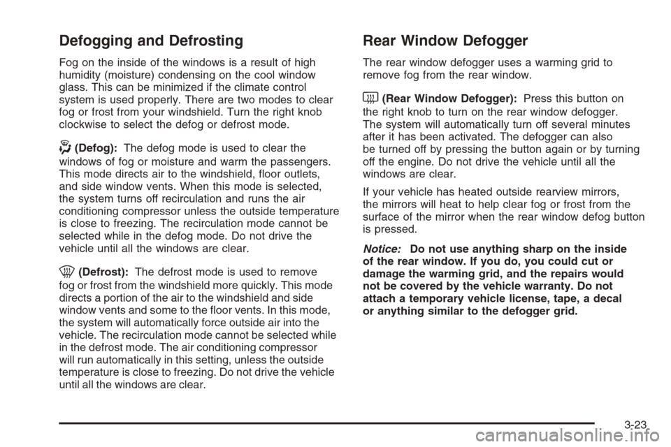 CHEVROLET AVALANCHE 2008 2.G Owners Manual Defogging and Defrosting
Fog on the inside of the windows is a result of high
humidity (moisture) condensing on the cool window
glass. This can be minimized if the climate control
system is used prope