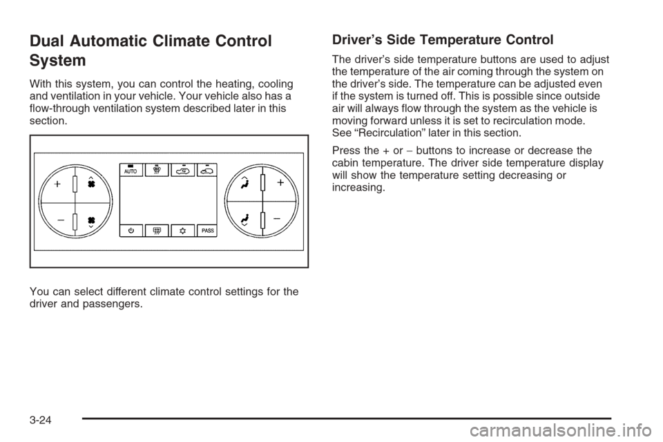 CHEVROLET AVALANCHE 2008 2.G Owners Manual Dual Automatic Climate Control
System
With this system, you can control the heating, cooling
and ventilation in your vehicle. Your vehicle also has a
�ow-through ventilation system described later in 