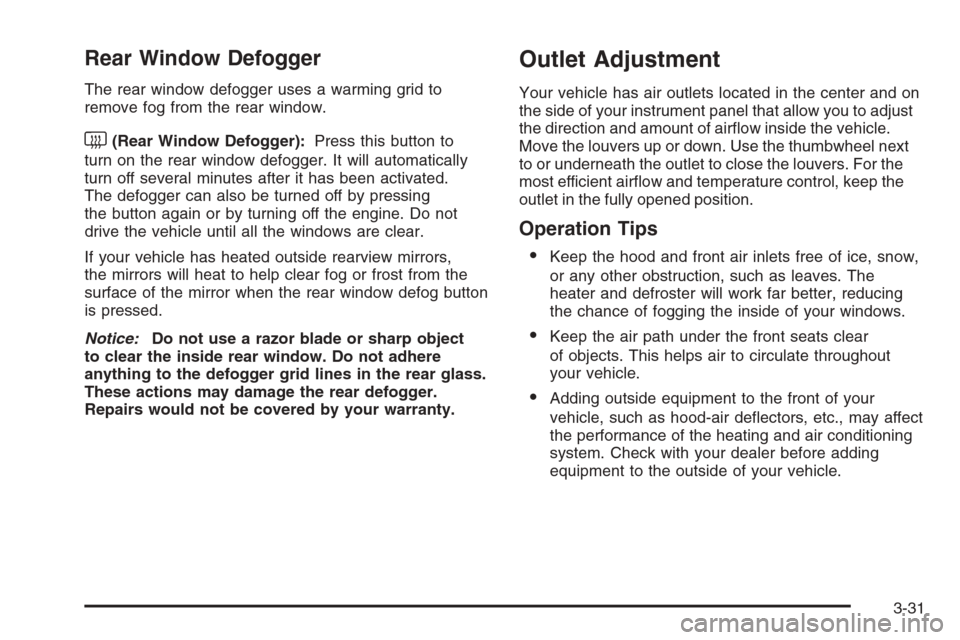CHEVROLET AVALANCHE 2008 2.G Owners Manual Rear Window Defogger
The rear window defogger uses a warming grid to
remove fog from the rear window.
<(Rear Window Defogger):Press this button to
turn on the rear window defogger. It will automatical