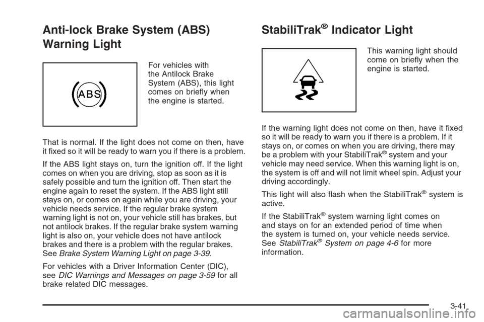 CHEVROLET AVALANCHE 2008 2.G Owners Manual Anti-lock Brake System (ABS)
Warning Light
For vehicles with
the Antilock Brake
System (ABS), this light
comes on brie�y when
the engine is started.
That is normal. If the light does not come on then,