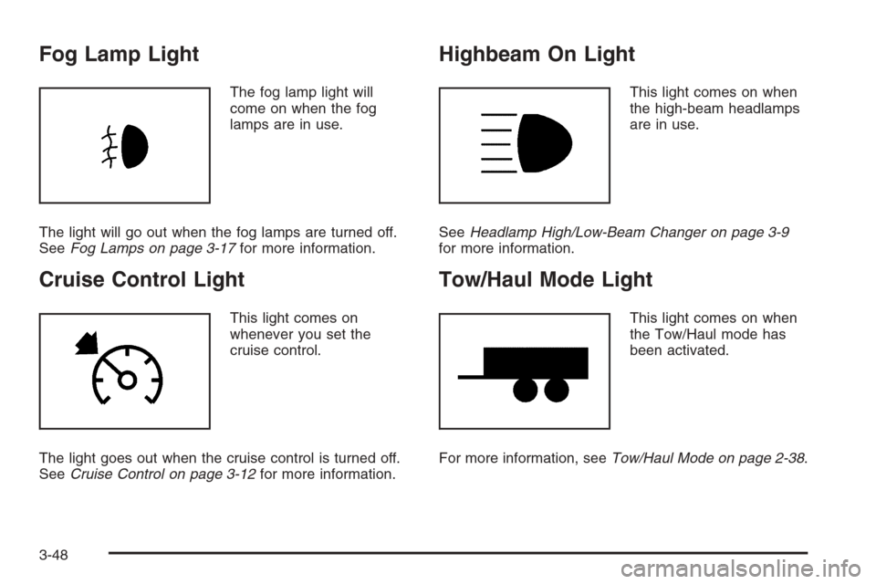 CHEVROLET AVALANCHE 2008 2.G Owners Manual Fog Lamp Light
The fog lamp light will
come on when the fog
lamps are in use.
The light will go out when the fog lamps are turned off.
SeeFog Lamps on page 3-17for more information.
Cruise Control Lig