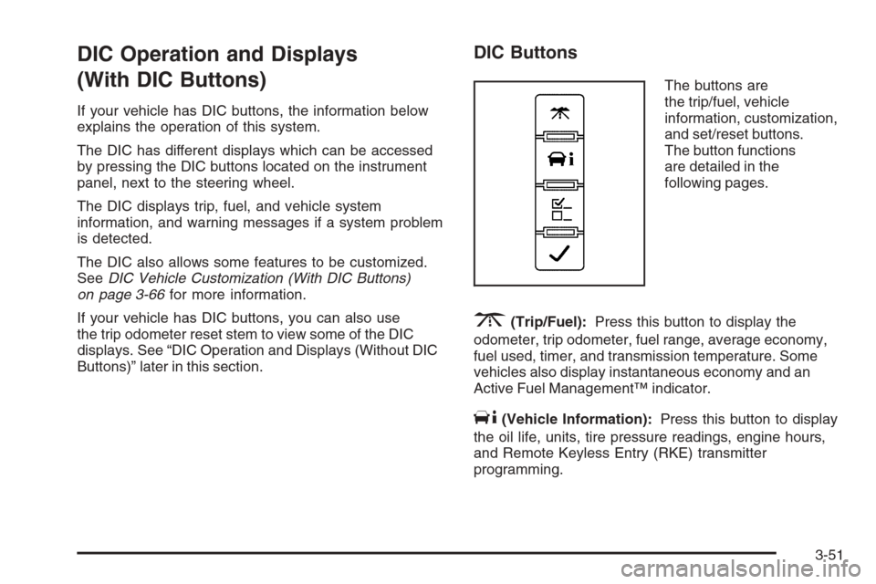 CHEVROLET AVALANCHE 2008 2.G Service Manual DIC Operation and Displays
(With DIC Buttons)
If your vehicle has DIC buttons, the information below
explains the operation of this system.
The DIC has different displays which can be accessed
by pres