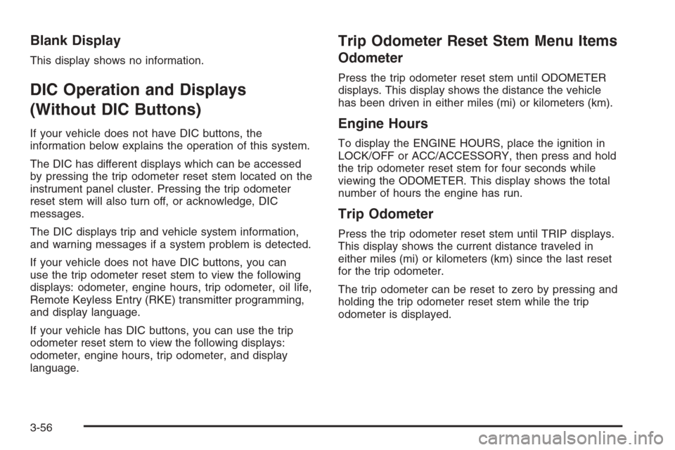 CHEVROLET AVALANCHE 2008 2.G Service Manual Blank Display
This display shows no information.
DIC Operation and Displays
(Without DIC Buttons)
If your vehicle does not have DIC buttons, the
information below explains the operation of this system