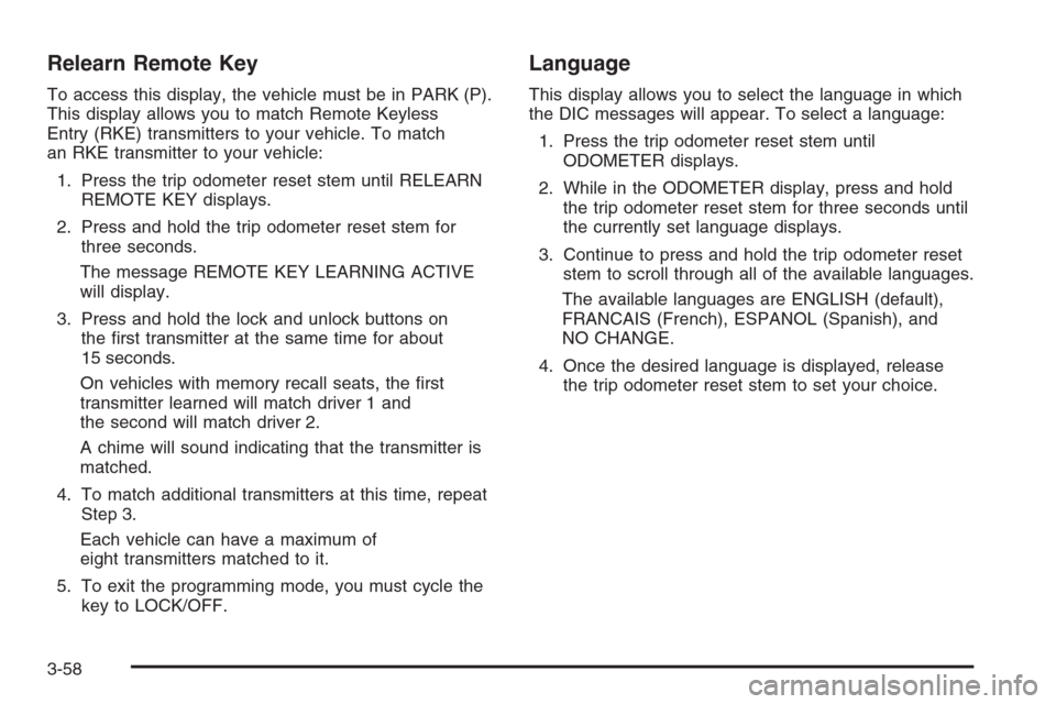 CHEVROLET AVALANCHE 2008 2.G Owners Manual Relearn Remote Key
To access this display, the vehicle must be in PARK (P).
This display allows you to match Remote Keyless
Entry (RKE) transmitters to your vehicle. To match
an RKE transmitter to you