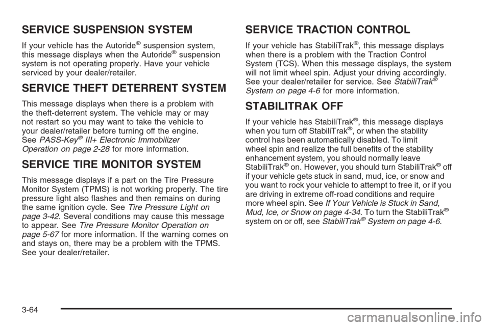 CHEVROLET AVALANCHE 2008 2.G Owners Manual SERVICE SUSPENSION SYSTEM
If your vehicle has the Autoride®suspension system,
this message displays when the Autoride®suspension
system is not operating properly. Have your vehicle
serviced by your CHEVROLET AVALANCHE 2008 2.G Owners Manual SERVICE SUSPENSION SYSTEM
If your vehicle has the Autoride®suspension system,
this message displays when the Autoride®suspension
system is not operating properly. Have your vehicle
serviced by your