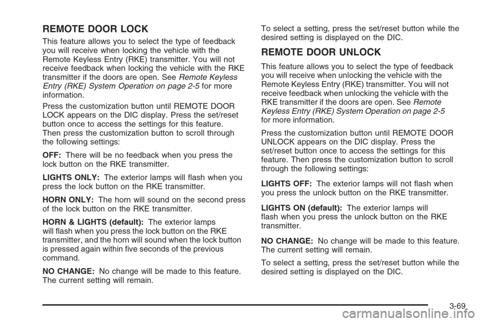CHEVROLET AVALANCHE 2008 2.G Owners Manual REMOTE DOOR LOCK
This feature allows you to select the type of feedback
you will receive when locking the vehicle with the
Remote Keyless Entry (RKE) transmitter. You will not
receive feedback when lo CHEVROLET AVALANCHE 2008 2.G Owners Manual REMOTE DOOR LOCK
This feature allows you to select the type of feedback
you will receive when locking the vehicle with the
Remote Keyless Entry (RKE) transmitter. You will not
receive feedback when lo