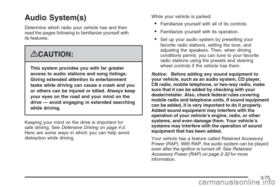 CHEVROLET AVALANCHE 2008 2.G Owners Manual Audio System(s)
Determine which radio your vehicle has and then
read the pages following to familiarize yourself with
its features.
{CAUTION:
This system provides you with far greater
access to audio 