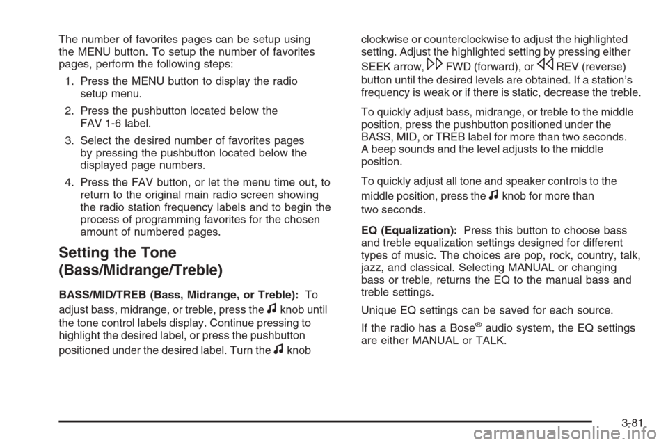 CHEVROLET AVALANCHE 2008 2.G Owners Manual The number of favorites pages can be setup using
the MENU button. To setup the number of favorites
pages, perform the following steps:
1. Press the MENU button to display the radio
setup menu.
2. Pres CHEVROLET AVALANCHE 2008 2.G Owners Manual The number of favorites pages can be setup using
the MENU button. To setup the number of favorites
pages, perform the following steps:
1. Press the MENU button to display the radio
setup menu.
2. Pres