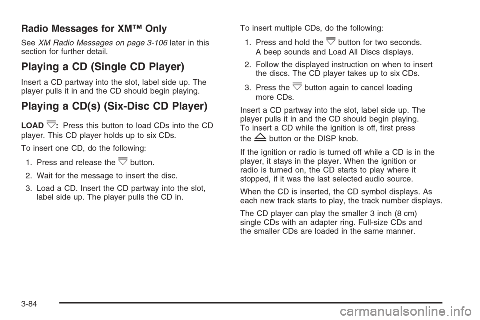 CHEVROLET AVALANCHE 2008 2.G Owners Manual Radio Messages for XM™ Only
SeeXM Radio Messages on page 3-106later in this
section for further detail.
Playing a CD (Single CD Player)
Insert a CD partway into the slot, label side up. The
player p