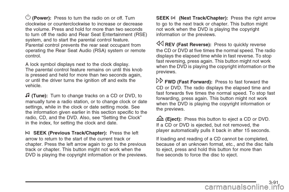 CHEVROLET AVALANCHE 2008 2.G Owners Manual O(Power):Press to turn the radio on or off. Turn
clockwise or counterclockwise to increase or decrease
the volume. Press and hold for more than two seconds
to turn off the radio and Rear Seat Entertai