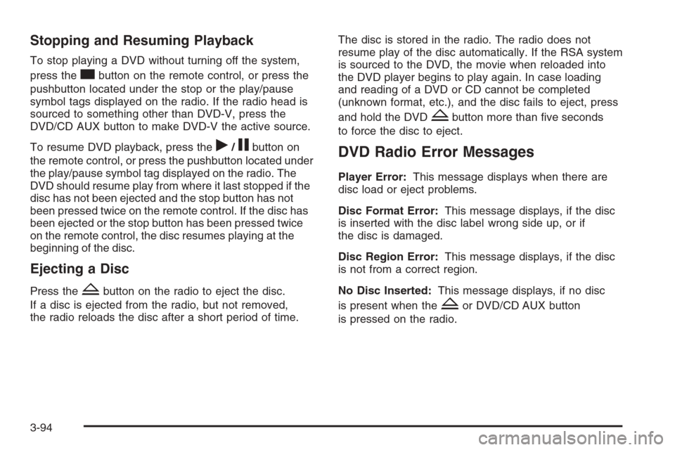 CHEVROLET AVALANCHE 2008 2.G Owners Manual Stopping and Resuming Playback
To stop playing a DVD without turning off the system,
press the
cbutton on the remote control, or press the
pushbutton located under the stop or the play/pause
symbol ta