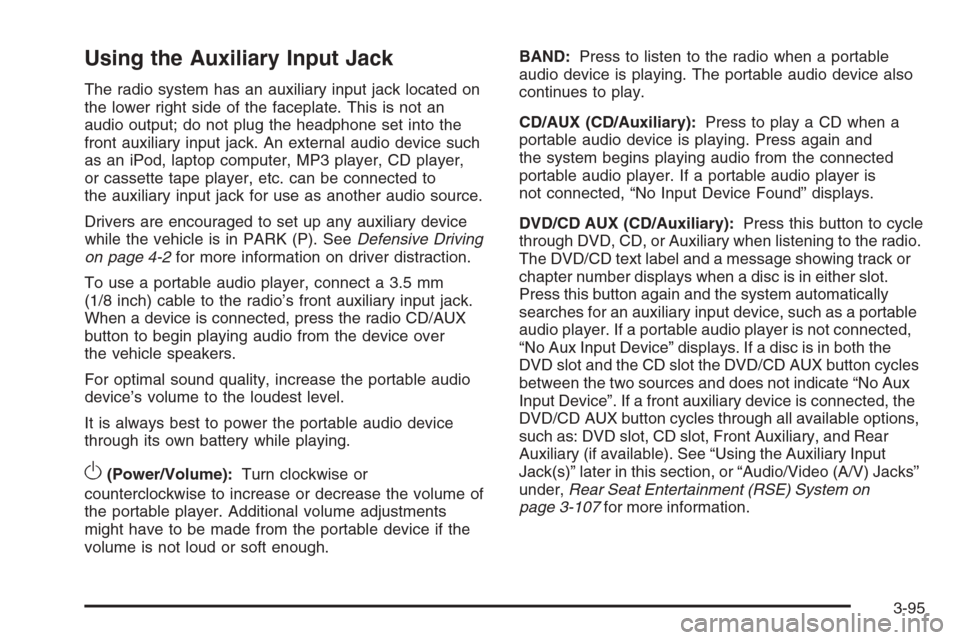 CHEVROLET AVALANCHE 2008 2.G Owners Manual Using the Auxiliary Input Jack
The radio system has an auxiliary input jack located on
the lower right side of the faceplate. This is not an
audio output; do not plug the headphone set into the
front 