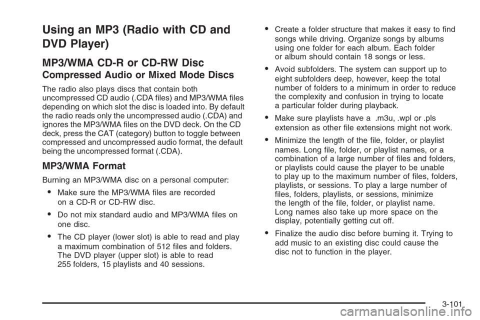 CHEVROLET AVALANCHE 2008 2.G Owners Manual Using an MP3 (Radio with CD and
DVD Player)
MP3/WMA CD-R or CD-RW Disc
Compressed Audio or Mixed Mode Discs
The radio also plays discs that contain both
uncompressed CD audio (.CDA �les) and MP3/WMA �