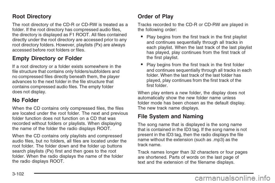 CHEVROLET AVALANCHE 2008 2.G Owners Manual Root Directory
The root directory of the CD-R or CD-RW is treated as a
folder. If the root directory has compressed audio �les,
the directory is displayed as F1 ROOT. All �les contained
directly under