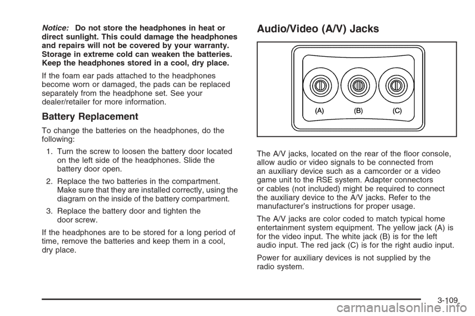 CHEVROLET AVALANCHE 2008 2.G Owners Manual Notice:Do not store the headphones in heat or
direct sunlight. This could damage the headphones
and repairs will not be covered by your warranty.
Storage in extreme cold can weaken the batteries.
Keep