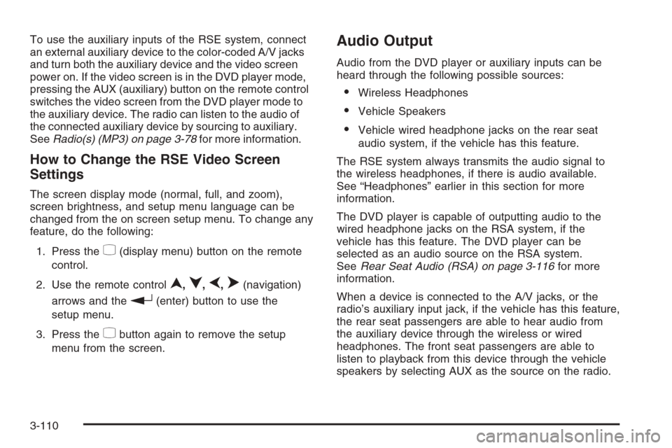 CHEVROLET AVALANCHE 2008 2.G Owners Manual To use the auxiliary inputs of the RSE system, connect
an external auxiliary device to the color-coded A/V jacks
and turn both the auxiliary device and the video screen
power on. If the video screen i