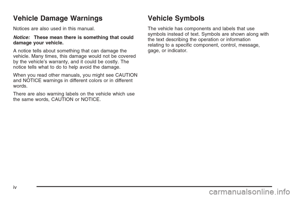 CHEVROLET AVALANCHE 2008 2.G Owners Manual Vehicle Damage Warnings
Notices are also used in this manual.
Notice:These mean there is something that could
damage your vehicle.
A notice tells about something that can damage the
vehicle. Many time