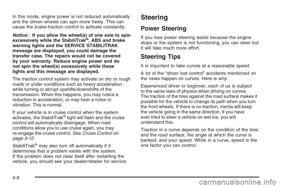 CHEVROLET AVALANCHE 2008 2.G Owners Manual In this mode, engine power is not reduced automatically
and the driven wheels can spin more freely. This can
cause the brake-traction control to activate constantly.
Notice:If you allow the wheel(s) o