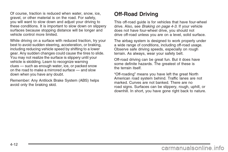 CHEVROLET AVALANCHE 2008 2.G Owners Manual Of course, traction is reduced when water, snow, ice,
gravel, or other material is on the road. For safety,
you will want to slow down and adjust your driving to
these conditions. It is important to s CHEVROLET AVALANCHE 2008 2.G Owners Manual Of course, traction is reduced when water, snow, ice,
gravel, or other material is on the road. For safety,
you will want to slow down and adjust your driving to
these conditions. It is important to s
