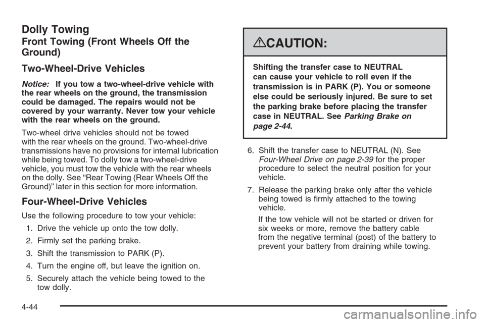 CHEVROLET AVALANCHE 2008 2.G Owners Manual Dolly Towing
Front Towing (Front Wheels Off the
Ground)
Two-Wheel-Drive Vehicles
Notice:If you tow a two-wheel-drive vehicle with
the rear wheels on the ground, the transmission
could be damaged. The 