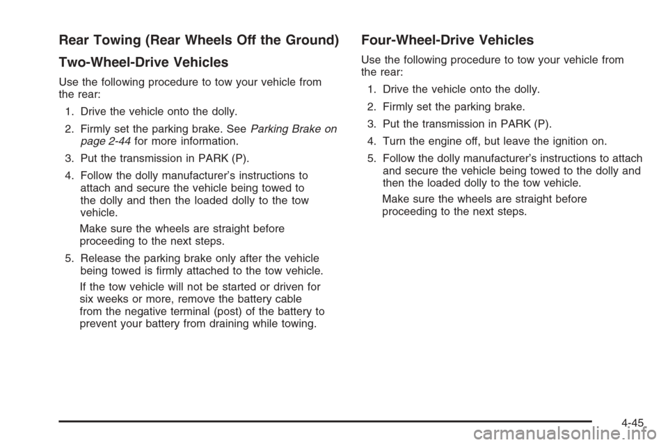 CHEVROLET AVALANCHE 2008 2.G Owners Manual Rear Towing (Rear Wheels Off the Ground)
Two-Wheel-Drive Vehicles
Use the following procedure to tow your vehicle from
the rear:
1. Drive the vehicle onto the dolly.
2. Firmly set the parking brake. S