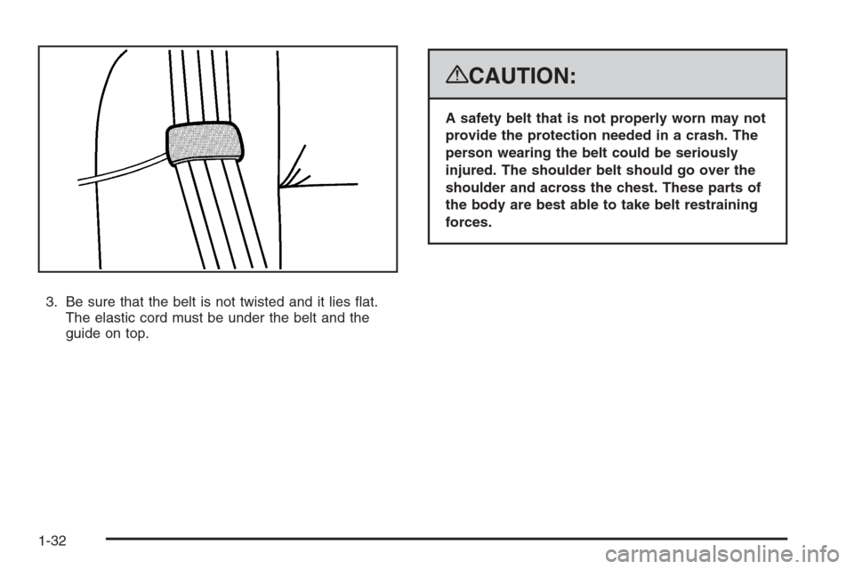 CHEVROLET AVALANCHE 2008 2.G Owners Guide 3. Be sure that the belt is not twisted and it lies �at.
The elastic cord must be under the belt and the
guide on top.
{CAUTION:
A safety belt that is not properly worn may not
provide the protection 