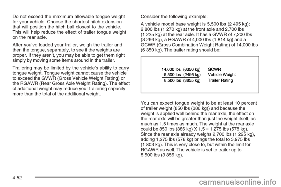 CHEVROLET AVALANCHE 2008 2.G Owners Manual Do not exceed the maximum allowable tongue weight
for your vehicle. Choose the shortest hitch extension
that will position the hitch ball closest to the vehicle.
This will help reduce the effect of tr
