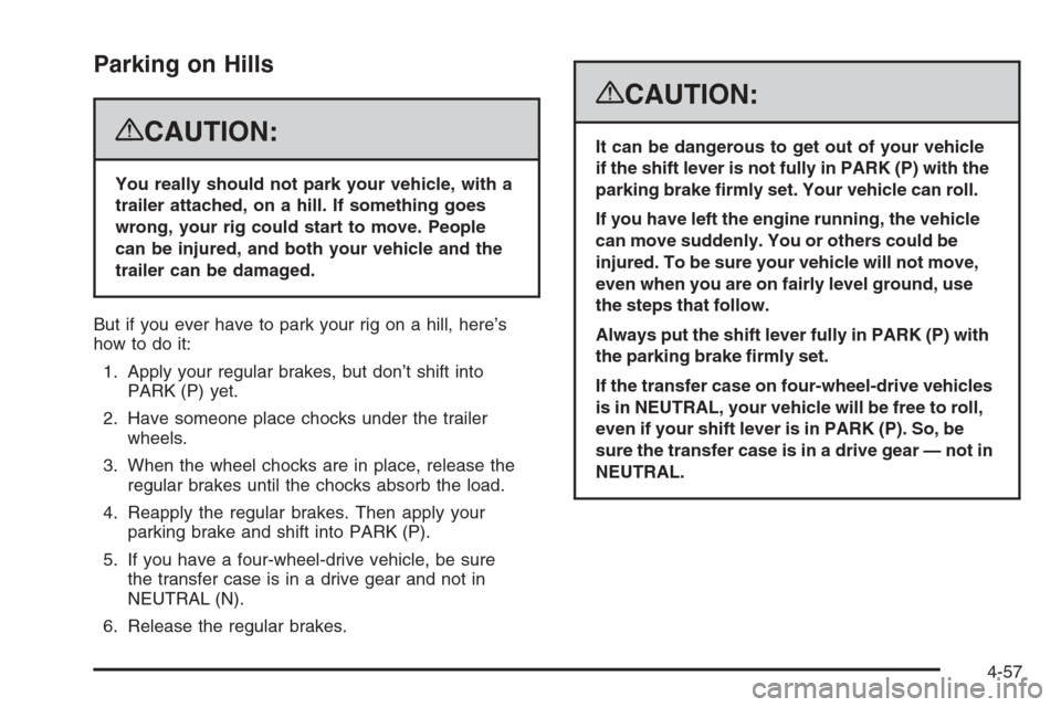 CHEVROLET AVALANCHE 2008 2.G Owners Manual Parking on Hills
{CAUTION:
You really should not park your vehicle, with a
trailer attached, on a hill. If something goes
wrong, your rig could start to move. People
can be injured, and both your vehi