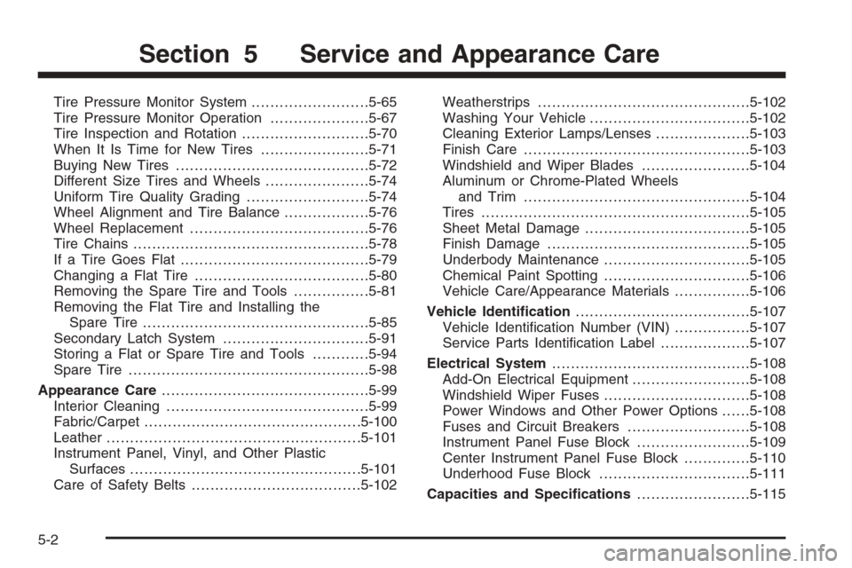 CHEVROLET AVALANCHE 2008 2.G Owners Manual Tire Pressure Monitor System.........................5-65
Tire Pressure Monitor Operation.....................5-67
Tire Inspection and Rotation...........................5-70
When It Is Time for New T