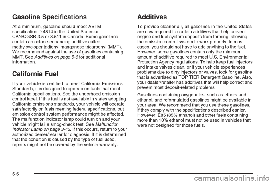 CHEVROLET AVALANCHE 2008 2.G Owners Manual Gasoline Speci�cations
At a minimum, gasoline should meet ASTM
speci�cation D 4814 in the United States or
CAN/CGSB-3.5 or 3.511 in Canada. Some gasolines
contain an octane-enhancing additive called
m