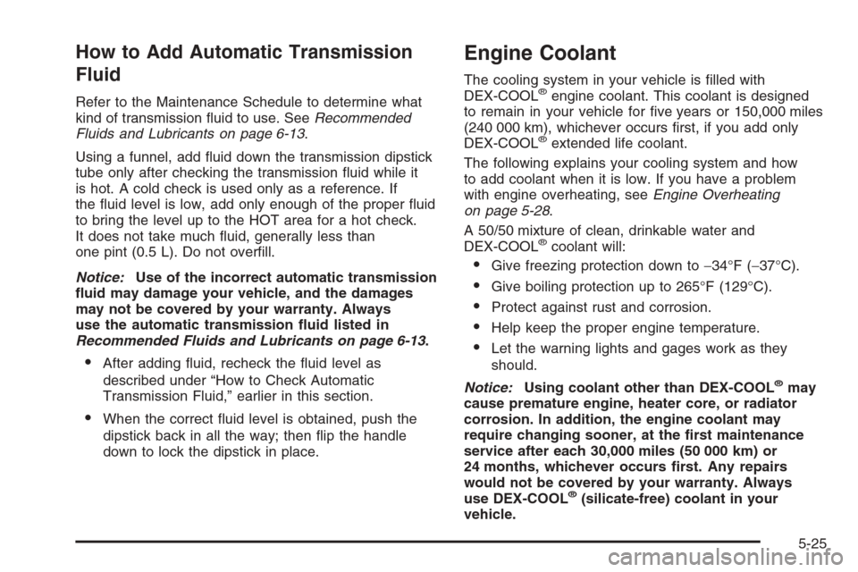 CHEVROLET AVALANCHE 2008 2.G Owners Manual How to Add Automatic Transmission
Fluid
Refer to the Maintenance Schedule to determine what
kind of transmission �uid to use. SeeRecommended
Fluids and Lubricants on page 6-13.
Using a funnel, add �ui