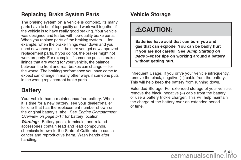 CHEVROLET AVALANCHE 2008 2.G Owners Manual Replacing Brake System Parts
The braking system on a vehicle is complex. Its many
parts have to be of top quality and work well together if
the vehicle is to have really good braking. Your vehicle
was