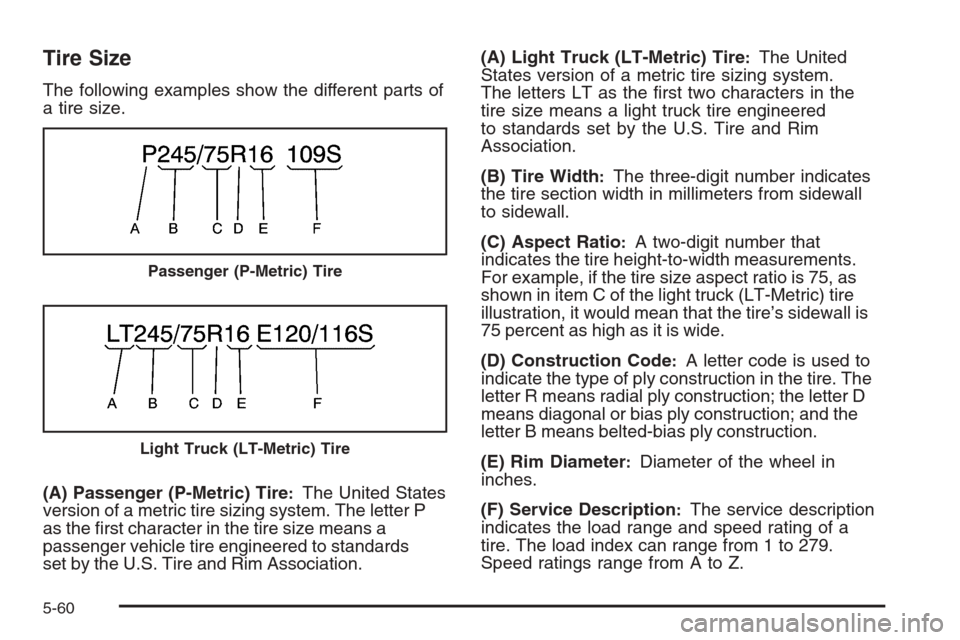 CHEVROLET AVALANCHE 2008 2.G Owners Manual Tire Size
The following examples show the different parts of
a tire size.
(A) Passenger (P-Metric) Tire
:The United States
version of a metric tire sizing system. The letter P
as the �rst character in