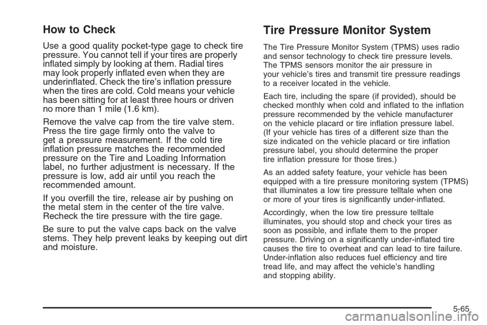 CHEVROLET AVALANCHE 2008 2.G Owners Manual How to Check
Use a good quality pocket-type gage to check tire
pressure. You cannot tell if your tires are properly
in�ated simply by looking at them. Radial tires
may look properly in�ated even when 