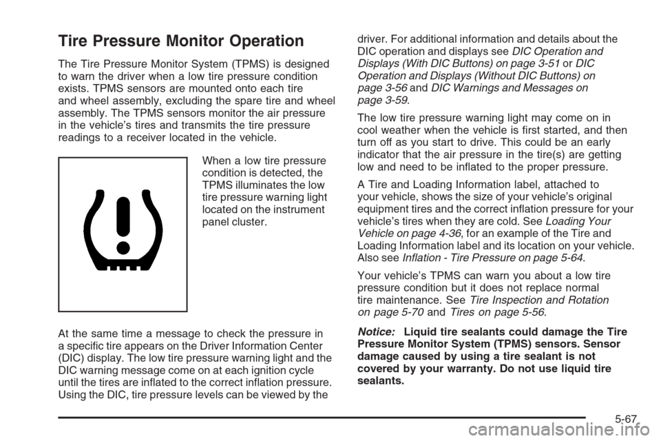 CHEVROLET AVALANCHE 2008 2.G Owners Manual Tire Pressure Monitor Operation
The Tire Pressure Monitor System (TPMS) is designed
to warn the driver when a low tire pressure condition
exists. TPMS sensors are mounted onto each tire
and wheel asse