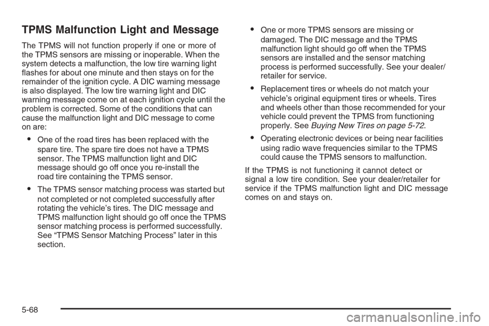 CHEVROLET AVALANCHE 2008 2.G Owners Manual TPMS Malfunction Light and Message
The TPMS will not function properly if one or more of
the TPMS sensors are missing or inoperable. When the
system detects a malfunction, the low tire warning light
�