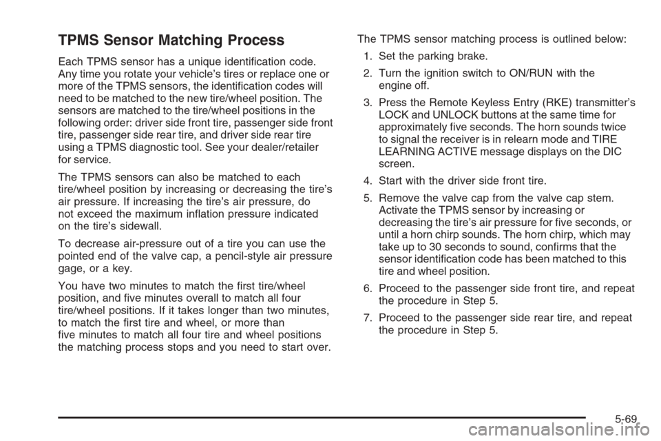 CHEVROLET AVALANCHE 2008 2.G Owners Manual TPMS Sensor Matching Process
Each TPMS sensor has a unique identi�cation code.
Any time you rotate your vehicle’s tires or replace one or
more of the TPMS sensors, the identi�cation codes will
need 