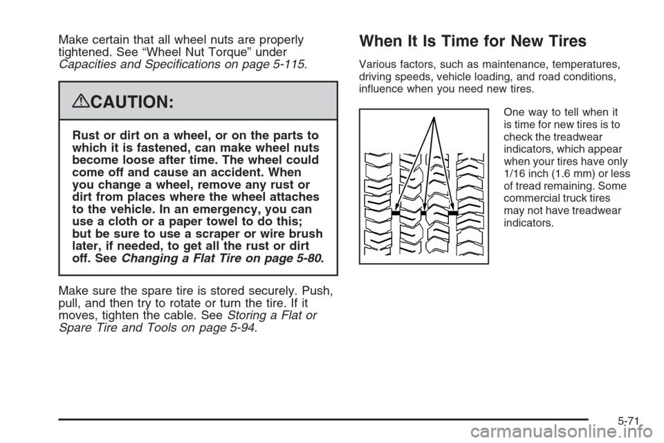 CHEVROLET AVALANCHE 2008 2.G Owners Manual Make certain that all wheel nuts are properly
tightened. See “Wheel Nut Torque” under
Capacities and Speci�cations on page 5-115.
{CAUTION:
Rust or dirt on a wheel, or on the parts to
which it is 