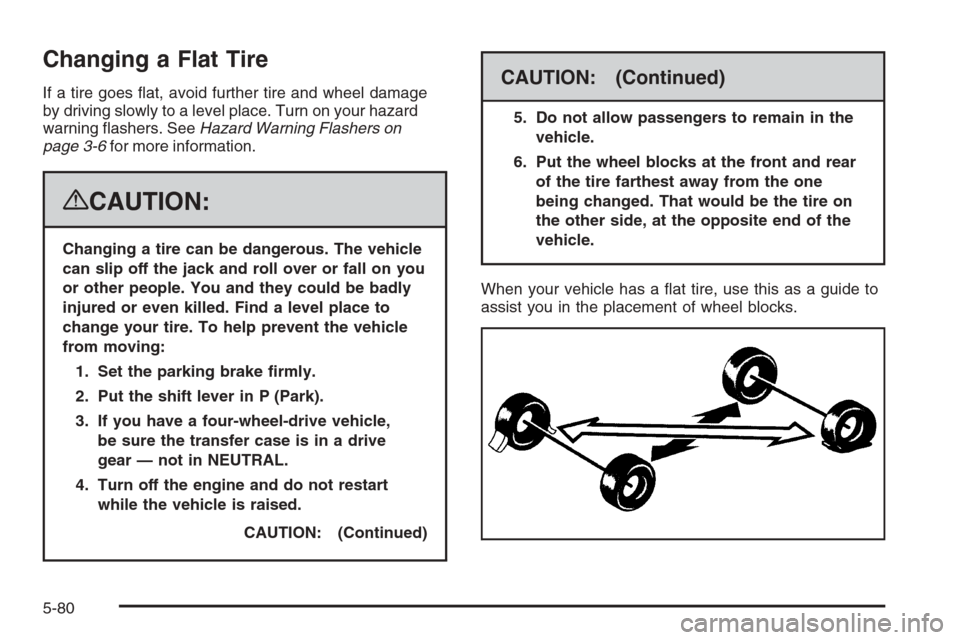 CHEVROLET AVALANCHE 2008 2.G Owners Manual Changing a Flat Tire
If a tire goes �at, avoid further tire and wheel damage
by driving slowly to a level place. Turn on your hazard
warning �ashers. SeeHazard Warning Flashers on
page 3-6for more inf