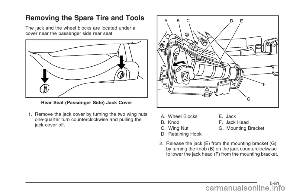 CHEVROLET AVALANCHE 2008 2.G Owners Manual Removing the Spare Tire and Tools
The jack and the wheel blocks are located under a
cover near the passenger side rear seat.
1. Remove the jack cover by turning the two wing nuts
one-quarter turn coun