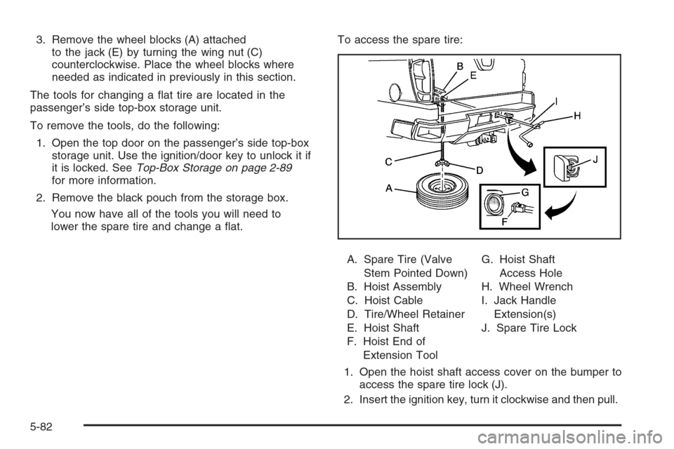 CHEVROLET AVALANCHE 2008 2.G Owners Manual 3. Remove the wheel blocks (A) attached
to the jack (E) by turning the wing nut (C)
counterclockwise. Place the wheel blocks where
needed as indicated in previously in this section.
The tools for chan