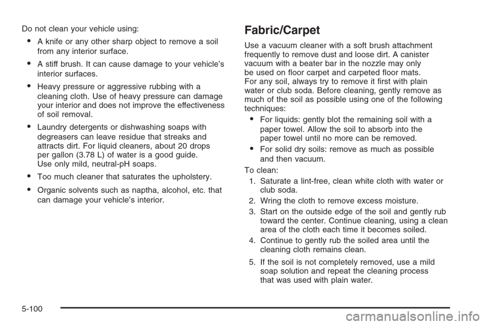CHEVROLET AVALANCHE 2008 2.G Owners Manual Do not clean your vehicle using:
A knife or any other sharp object to remove a soil
from any interior surface.
A stiff brush. It can cause damage to your vehicle’s
interior surfaces.
Heavy pressu