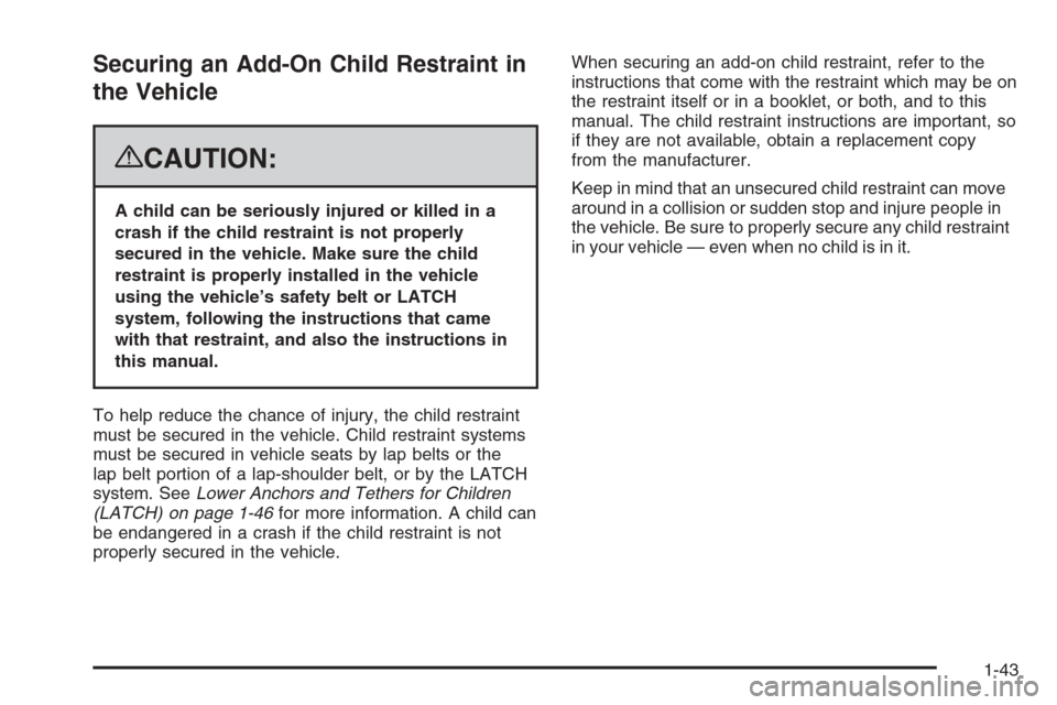 CHEVROLET AVALANCHE 2008 2.G Service Manual Securing an Add-On Child Restraint in
the Vehicle
{CAUTION:
A child can be seriously injured or killed in a
crash if the child restraint is not properly
secured in the vehicle. Make sure the child
res