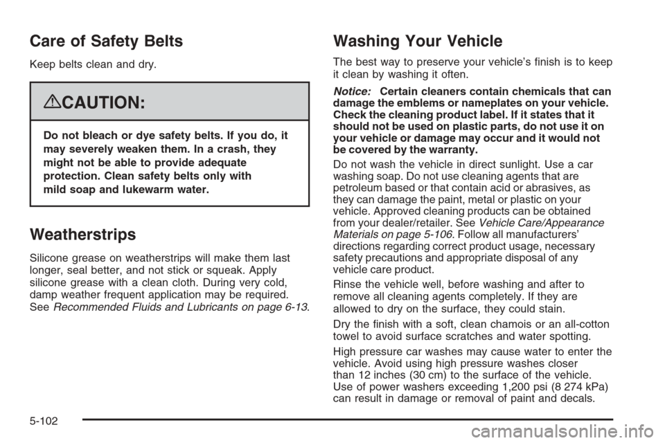 CHEVROLET AVALANCHE 2008 2.G Owners Manual Care of Safety Belts
Keep belts clean and dry.
{CAUTION:
Do not bleach or dye safety belts. If you do, it
may severely weaken them. In a crash, they
might not be able to provide adequate
protection. C