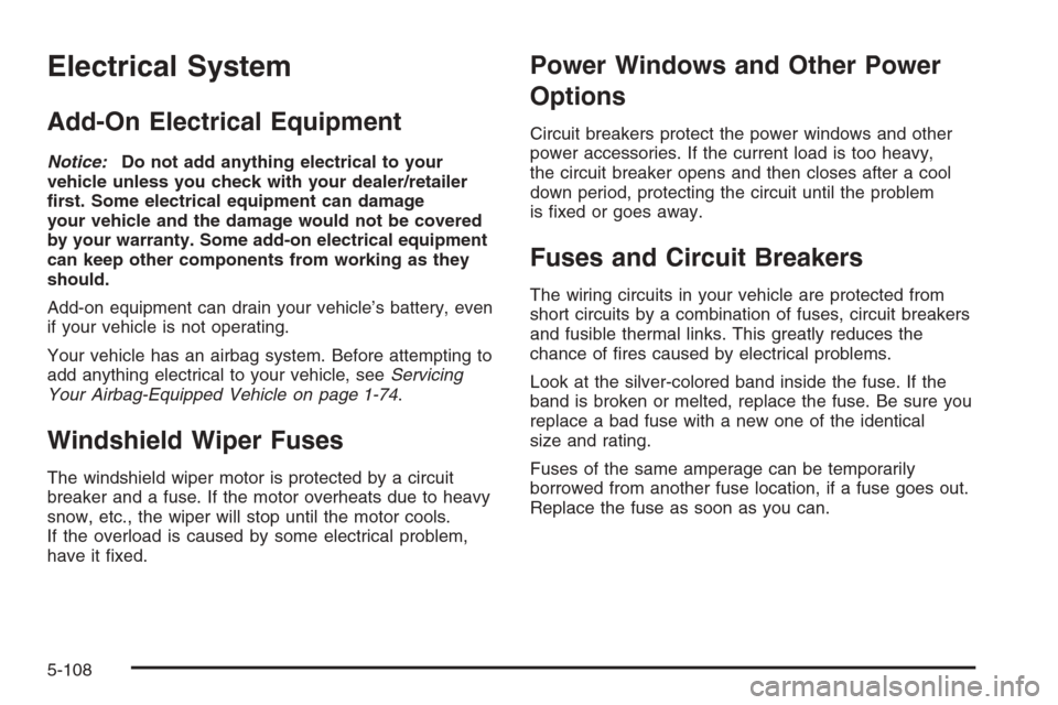 CHEVROLET AVALANCHE 2008 2.G Owners Manual Electrical System
Add-On Electrical Equipment
Notice:Do not add anything electrical to your
vehicle unless you check with your dealer/retailer
�rst. Some electrical equipment can damage
your vehicle a