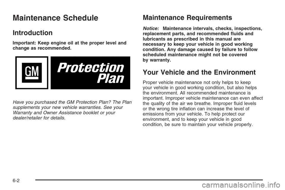 CHEVROLET AVALANCHE 2008 2.G Owners Manual Maintenance Schedule
Introduction
Important: Keep engine oil at the proper level and
change as recommended.
Have you purchased the GM Protection Plan? The Plan
supplements your new vehicle warranties.