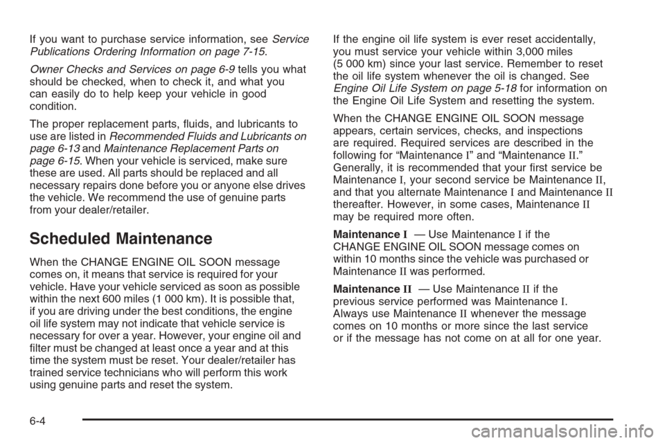 CHEVROLET AVALANCHE 2008 2.G Owners Manual If you want to purchase service information, seeService
Publications Ordering Information on page 7-15.
Owner Checks and Services on page 6-9tells you what
should be checked, when to check it, and wha