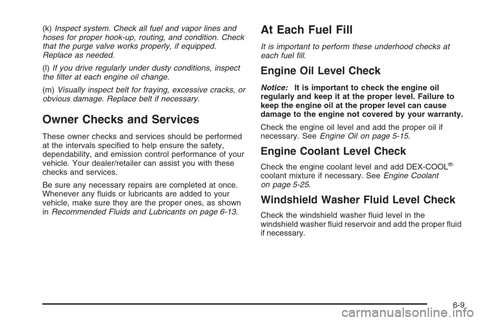 CHEVROLET AVALANCHE 2008 2.G Owners Manual (k)Inspect system. Check all fuel and vapor lines and
hoses for proper hook-up, routing, and condition. Check
that the purge valve works properly, if equipped.
Replace as needed.
(l)If you drive regul