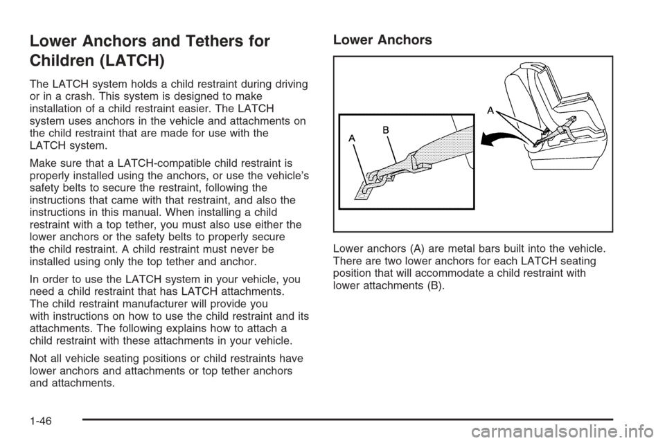 CHEVROLET AVALANCHE 2008 2.G Service Manual Lower Anchors and Tethers for
Children (LATCH)
The LATCH system holds a child restraint during driving
or in a crash. This system is designed to make
installation of a child restraint easier. The LATC